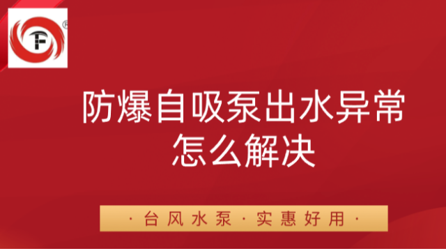 防爆自吸泵出水异常怎么解决？