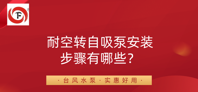 耐空转自吸泵安装步骤有哪些？