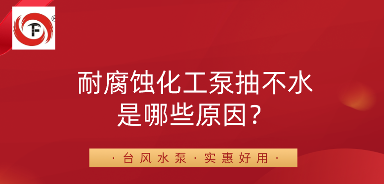 耐腐蚀化工泵抽不上水是哪些原因？